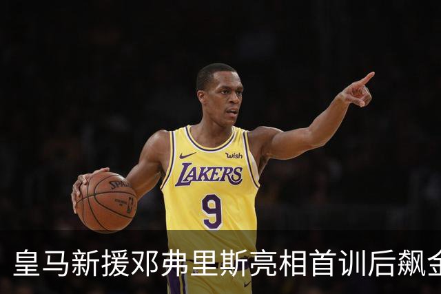 皇马新援邓弗里斯亮相首训后飙金句：能来到这里是一种荣誉